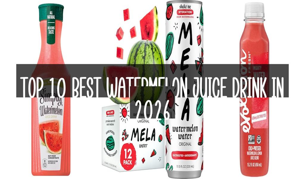 Top 10 Best Watermelon Juice Drink in 2026