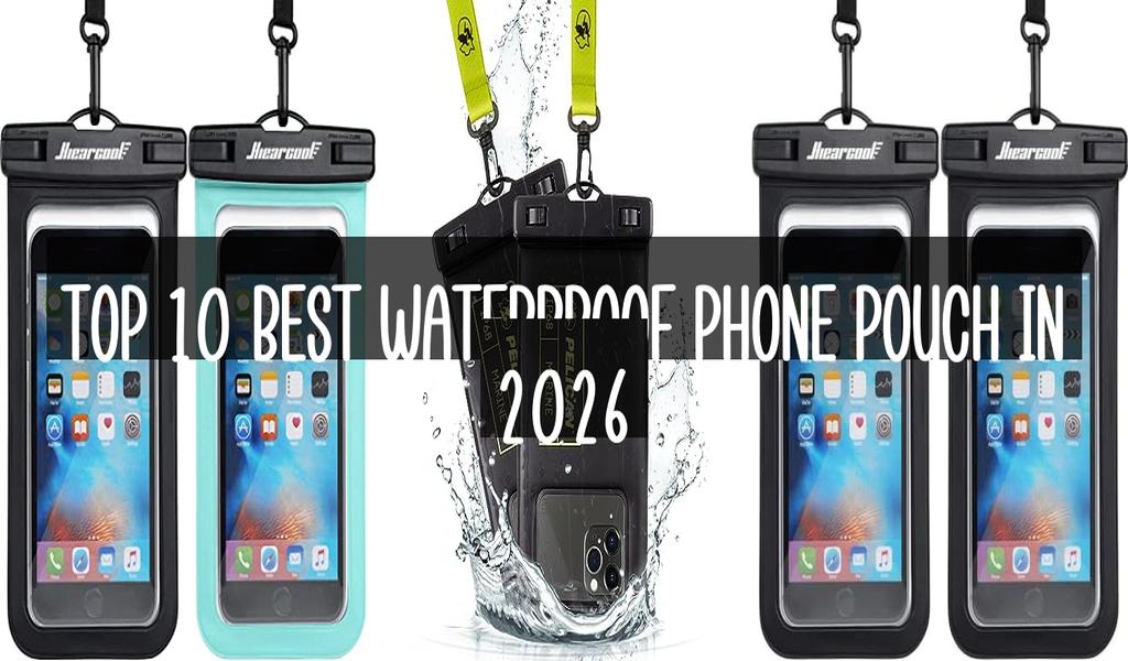 Top 10 Best Waterproof Phone Pouch in 2026